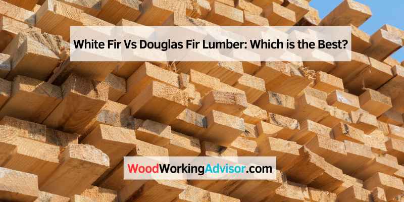 Environmental Impact Of Using White Fir Or Douglas Fir Lumber