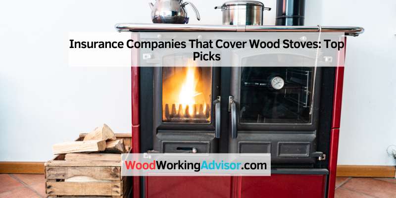 Insurance Companies That Cover Wood Stoves